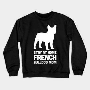 French Bulldog - Funny Stay At Home Dog Mom Crewneck Sweatshirt